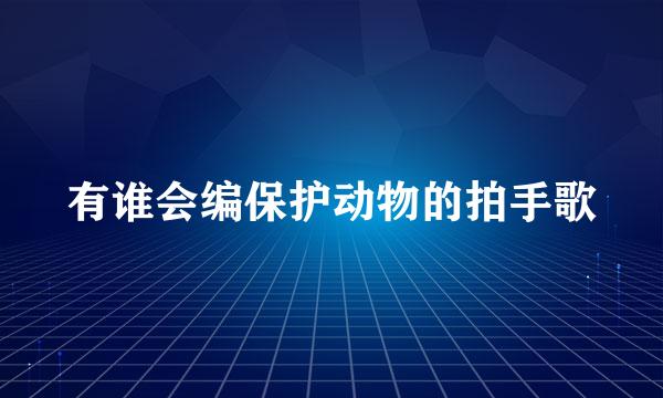 有谁会编保护动物的拍手歌