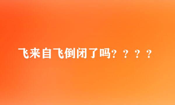 飞来自飞倒闭了吗？？？？