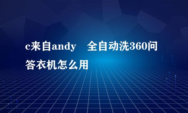 c来自andy 全自动洗360问答衣机怎么用