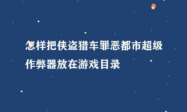 怎样把侠盗猎车罪恶都市超级作弊器放在游戏目录