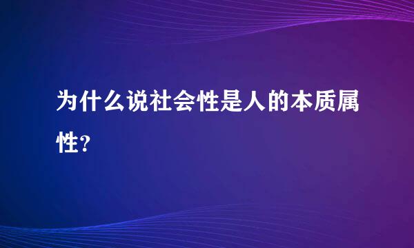 为什么说社会性是人的本质属性？