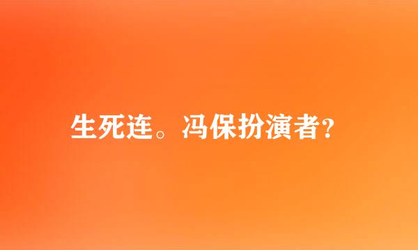 生死连。冯保扮演者？