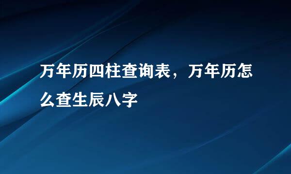 万年历四柱查询表，万年历怎么查生辰八字