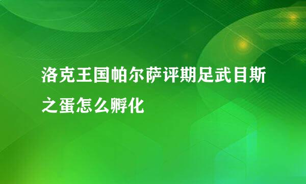 洛克王国帕尔萨评期足武目斯之蛋怎么孵化