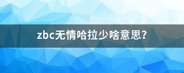 zbc要留石无情哈拉少啥意思？