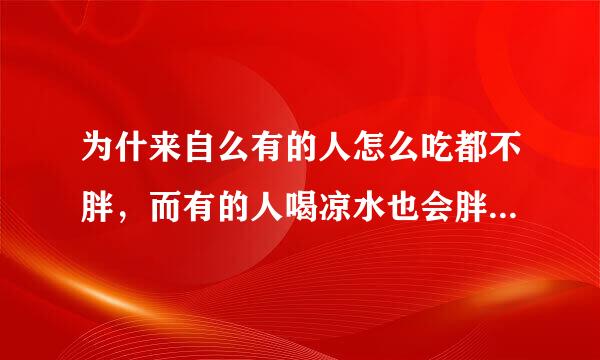 为什来自么有的人怎么吃都不胖，而有的人喝凉水也会胖，这其中有什么科学道理吗？