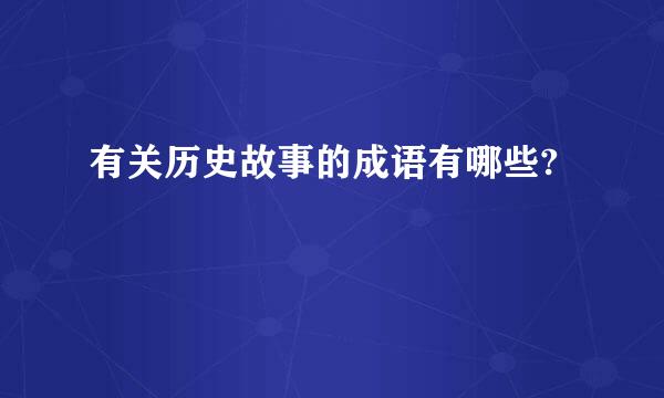 有关历史故事的成语有哪些?