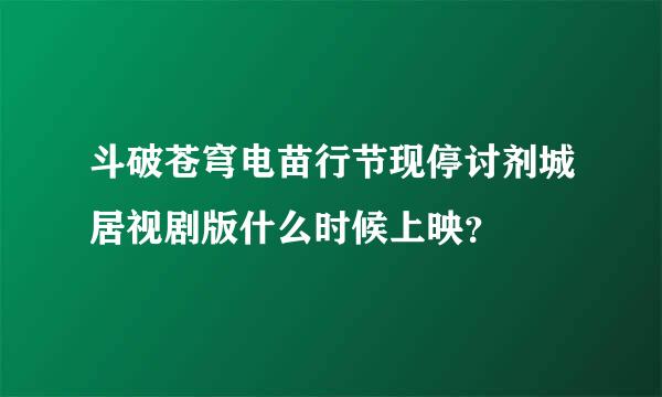 斗破苍穹电苗行节现停讨剂城居视剧版什么时候上映？