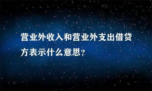 营业外收入和营业外支出借贷方表示什么意思？