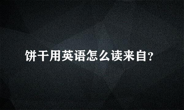 饼干用英语怎么读来自？