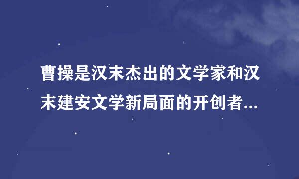 曹操是汉末杰出的文学家和汉末建安文学新局面的开创者他的诗全部是———,就内容而言...