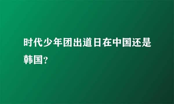 时代少年团出道日在中国还是韩国？