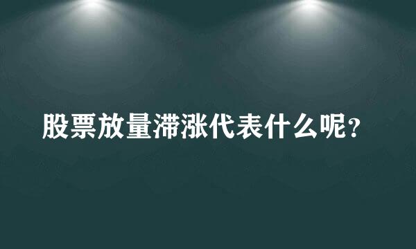 股票放量滞涨代表什么呢？