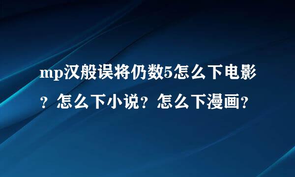 mp汉般误将仍数5怎么下电影？怎么下小说？怎么下漫画？