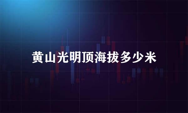 黄山光明顶海拔多少米