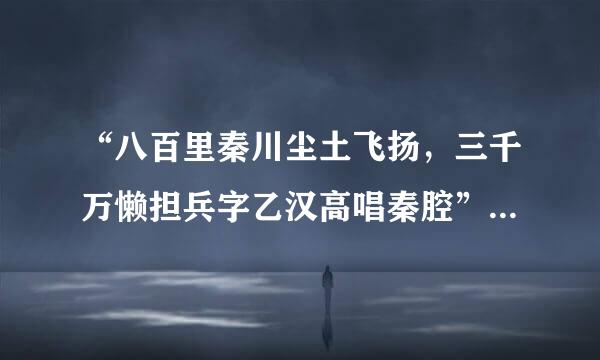 “八百里秦川尘土飞扬，三千万懒担兵字乙汉高唱秦腔”是什么意思？