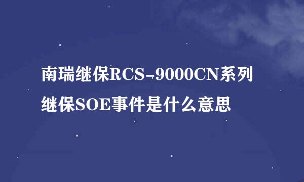 南瑞继保RCS-9000CN系列继保SOE事件是什么意思