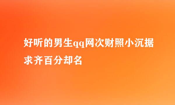 好听的男生qq网次财照小沉据求齐百分却名