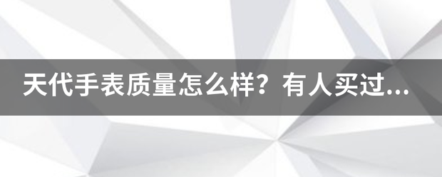 天代手表质量怎么样？有人买过吗？