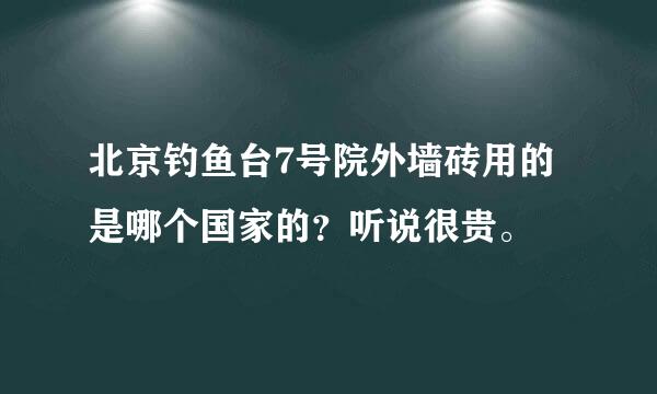 北京钓鱼台7号院外墙砖用的是哪个国家的？听说很贵。