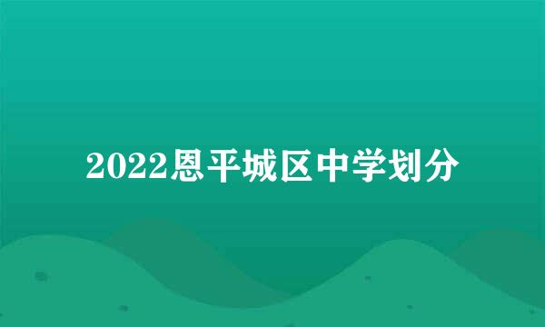 2022恩平城区中学划分