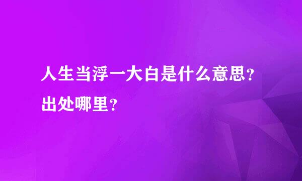 人生当浮一大白是什么意思？出处哪里？