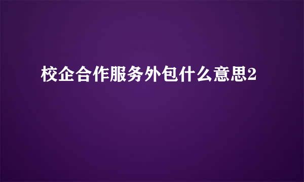 校企合作服务外包什么意思2