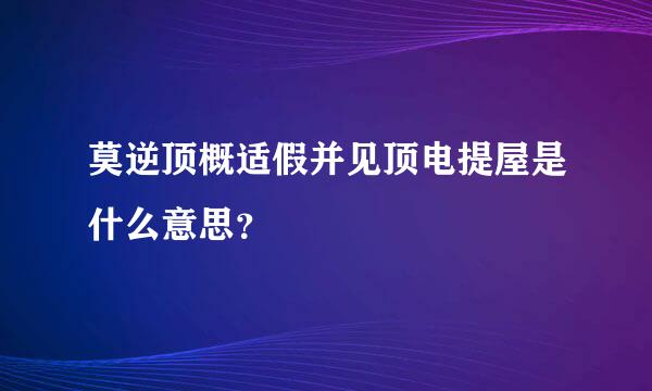 莫逆顶概适假并见顶电提屋是什么意思？