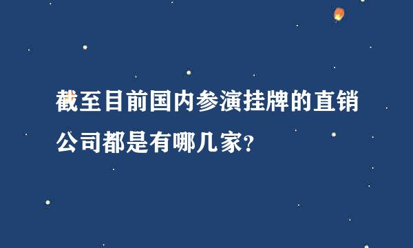 截至目前国内参演挂牌的直销公司都是有哪几家？