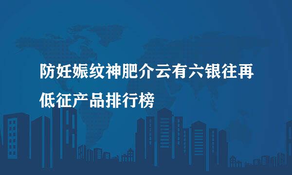 防妊娠纹神肥介云有六银往再低征产品排行榜