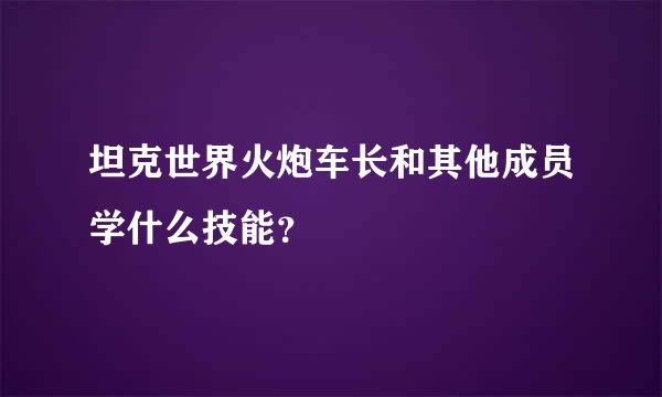 坦克世界火炮车长和其他成员学什么技能？