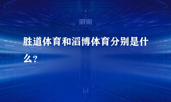 胜道体育和滔博体育分别是什么？