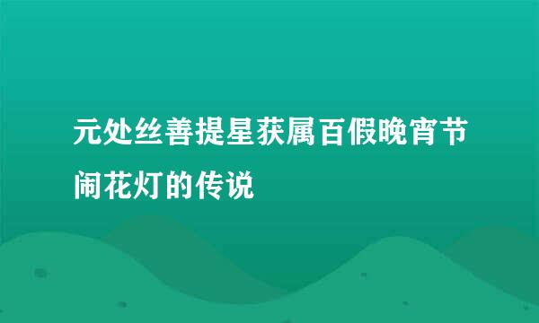 元处丝善提星获属百假晚宵节闹花灯的传说