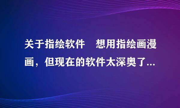 关于指绘软件 想用指绘画漫画，但现在的软件太深奥了，对于初学者来