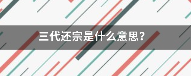 三代还宗是什么意思？