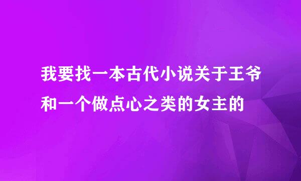 我要找一本古代小说关于王爷和一个做点心之类的女主的