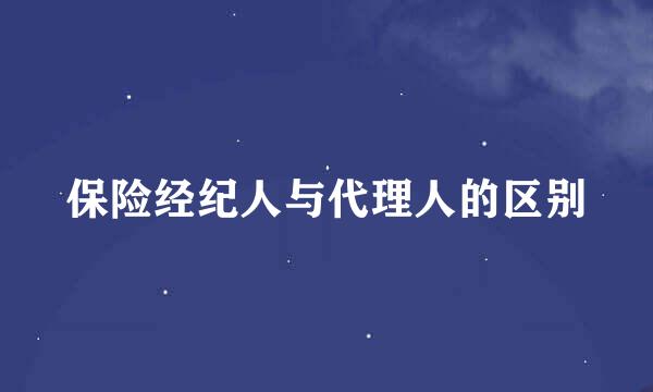 保险经纪人与代理人的区别