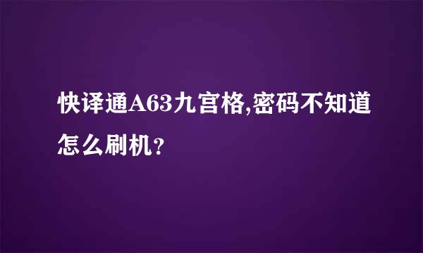 快译通A63九宫格,密码不知道怎么刷机？