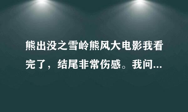 熊出没之雪岭熊风大电影我看完了，结尾非常伤感。我问下这电影主要是熊二的一个梦吗？团子都是虚无的吗？