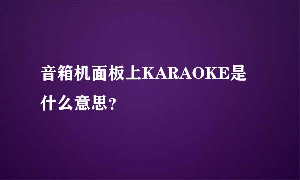 音箱机面板上KARAOKE是什么意思？