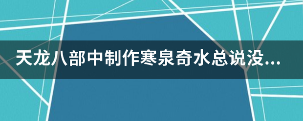 天龙八部中制作寒泉奇水总说没有制作平台怎么回事