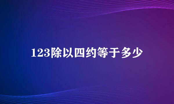 123除以四约等于多少