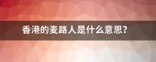 香港的麦路人完验坚情显府差是什么意思？