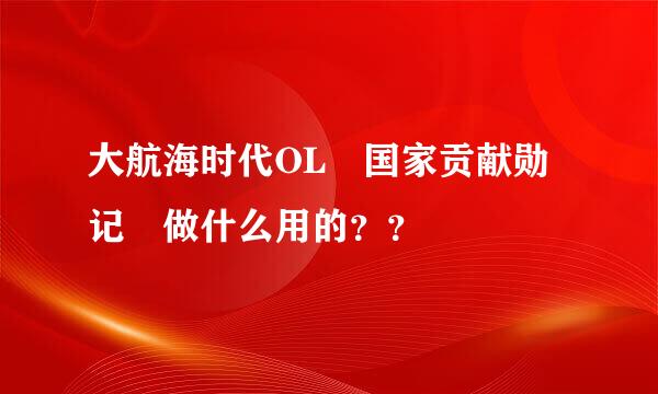 大航海时代OL 国家贡献勋记 做什么用的？？