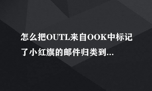 怎么把OUTL来自OOK中标记了小红旗的邮件归类到一起，或一次性找出来。注意：这些带小红旗的邮件在不同的文件夹360问答？