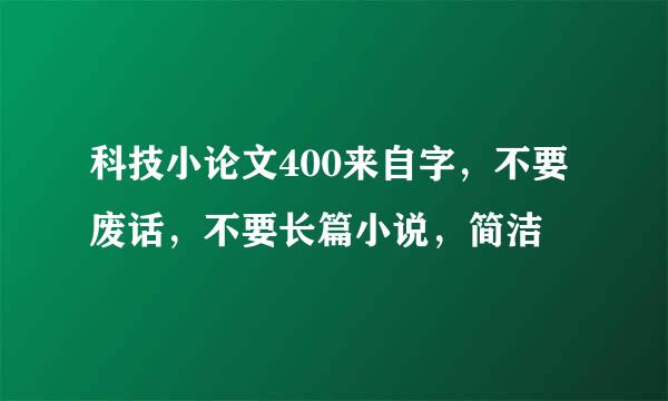 科技小论文400来自字，不要废话，不要长篇小说，简洁