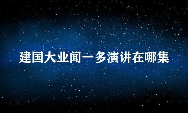 建国大业闻一多演讲在哪集