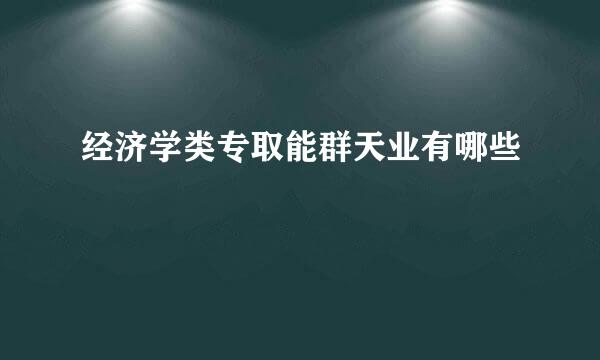 经济学类专取能群天业有哪些