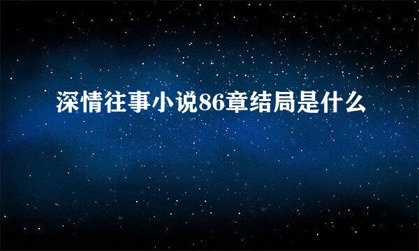 深情往事小说86章结局是什么