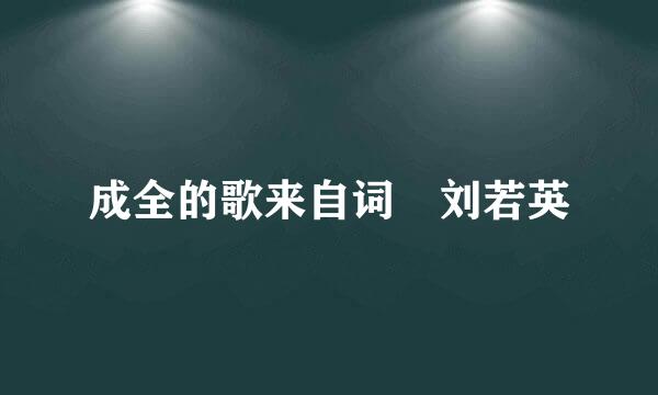 成全的歌来自词 刘若英